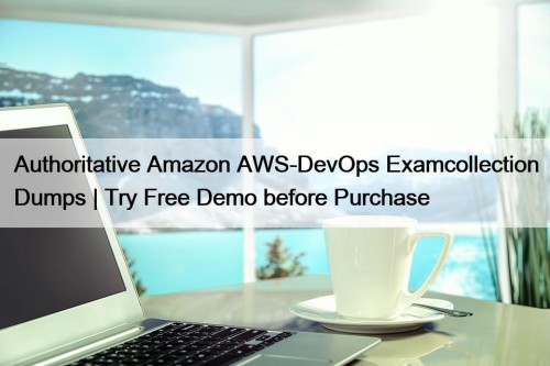 Authoritative Amazon AWS-DevOps Examcollection Dumps | Try Free ...