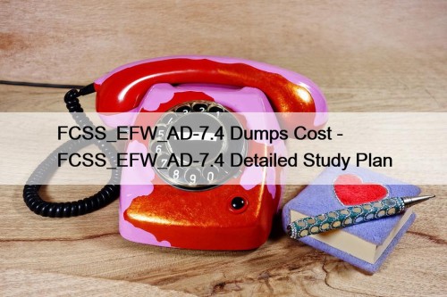 FCSS_EFW_AD-7.4 Dumps Cost - FCSS_EFW_AD-7.4 Detailed Study Plan